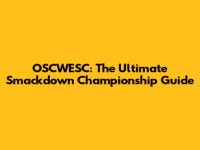 OSCWESC: The Ultimate Smackdown Championship Guide