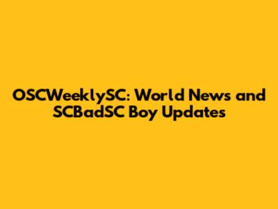OSCWeeklySC: World News and SCBadSC Boy Updates