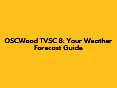 OSCWood TVSC 8: Your Weather Forecast Guide