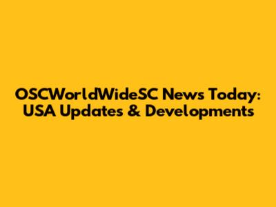 OSCWorldWideSC News Today: USA Updates & Developments