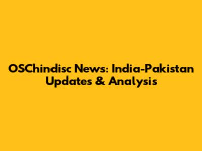 OSChindisc News: India-Pakistan Updates & Analysis