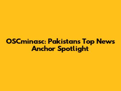 OSCminasc: Pakistan's Top News Anchor Spotlight