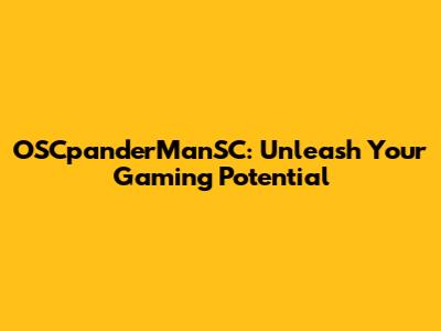 OSCpanderManSC: Unleash Your Gaming Potential