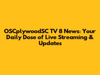 OSCplywoodSC TV 8 News: Your Daily Dose of Live Streaming & Updates