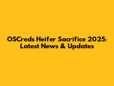 OSCreds Heifer Sacrifice 2025: Latest News & Updates