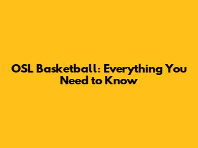 OSL Basketball: Everything You Need to Know