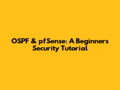 OSPF & pfSense: A Beginner's Security Tutorial