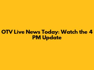 OTV Live News Today: Watch the 4 PM Update