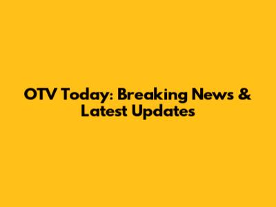 OTV Today: Breaking News & Latest Updates