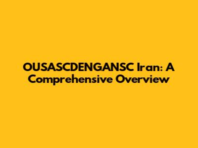 OUSASCDENGANSC Iran: A Comprehensive Overview