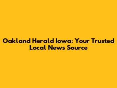 Oakland Herald Iowa: Your Trusted Local News Source