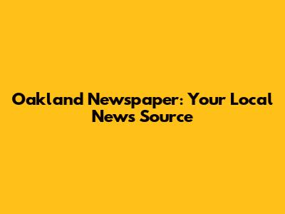 Oakland Newspaper: Your Local News Source
