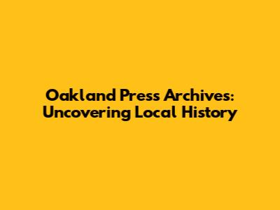Oakland Press Archives: Uncovering Local History