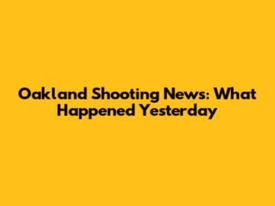 Oakland Shooting News: What Happened Yesterday