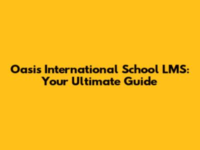 Oasis International School LMS: Your Ultimate Guide