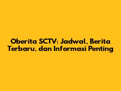 Oberita SCTV: Jadwal, Berita Terbaru, dan Informasi Penting