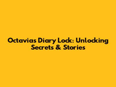 Octavia's Diary Lock: Unlocking Secrets & Stories