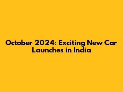 October 2024: Exciting New Car Launches in India