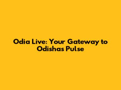 Odia Live: Your Gateway to Odisha's Pulse