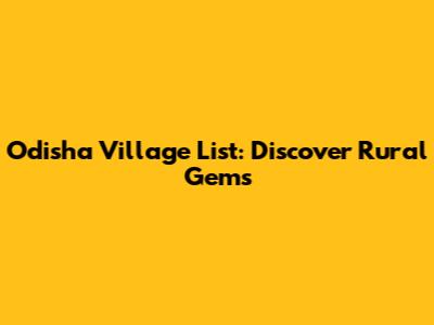 Odisha Village List: Discover Rural Gems