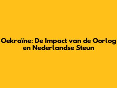 Oekraïne: De Impact van de Oorlog en Nederlandse Steun