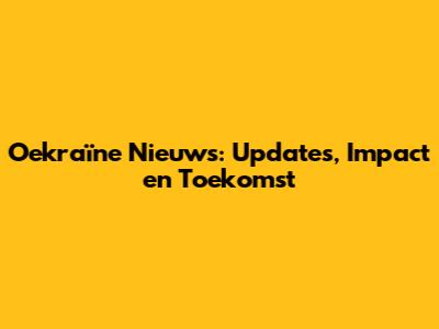 Oekraïne Nieuws: Updates, Impact en Toekomst