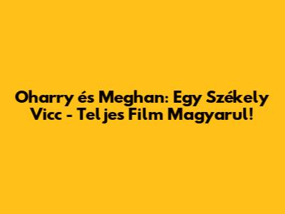 Oharry és Meghan: Egy Székely Vicc - Teljes Film Magyarul!