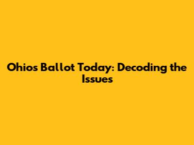 Ohio's Ballot Today: Decoding the Issues