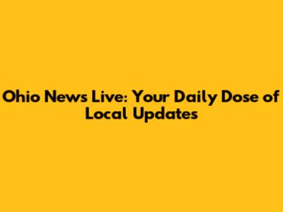 Ohio News Live: Your Daily Dose of Local Updates