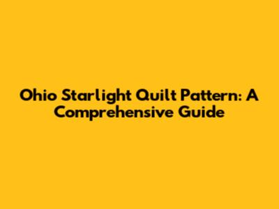 Ohio Starlight Quilt Pattern: A Comprehensive Guide