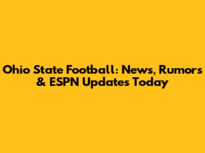 Ohio State Football: News, Rumors & ESPN Updates Today