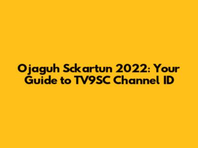 Ojaguh Sckartun 2022: Your Guide to TV9SC Channel ID