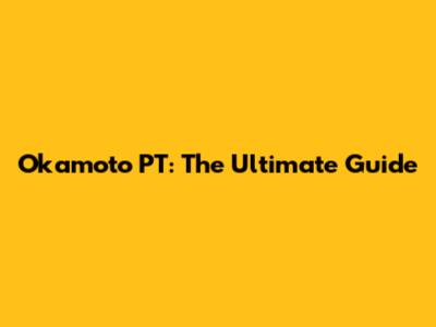 Okamoto PT: The Ultimate Guide