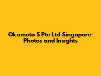 Okamoto S Pte Ltd Singapore: Photos and Insights
