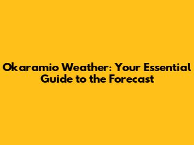 Okaramio Weather: Your Essential Guide to the Forecast