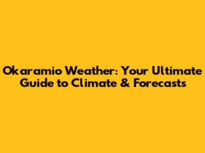 Okaramio Weather: Your Ultimate Guide to Climate & Forecasts