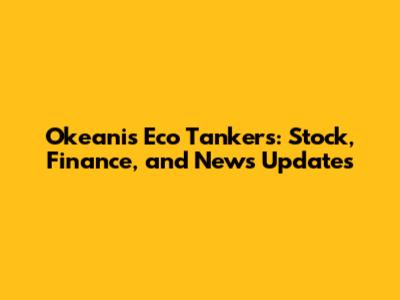 Okeanis Eco Tankers: Stock, Finance, and News Updates