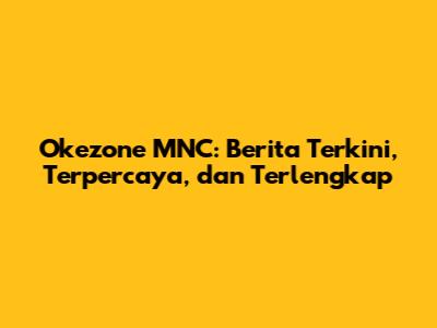 Okezone MNC: Berita Terkini, Terpercaya, dan Terlengkap