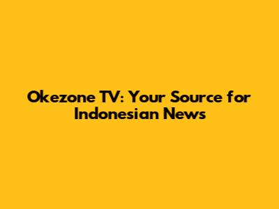 Okezone TV: Your Source for Indonesian News