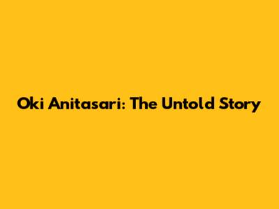 Oki Anitasari: The Untold Story