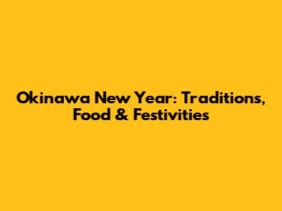 Okinawa New Year: Traditions, Food & Festivities