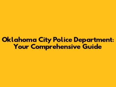 Oklahoma City Police Department: Your Comprehensive Guide