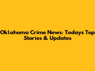 Oklahoma Crime News: Today's Top Stories & Updates