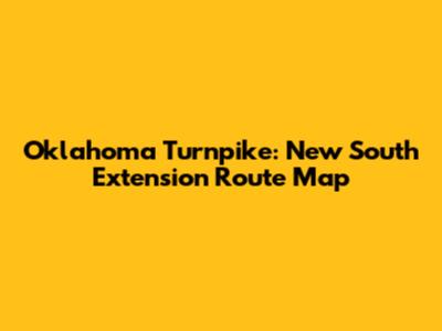 Oklahoma Turnpike: New South Extension Route Map