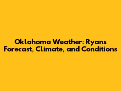Oklahoma Weather: Ryan's Forecast, Climate, and Conditions
