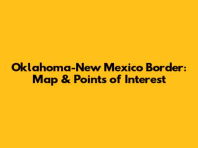 Oklahoma-New Mexico Border: Map & Points of Interest