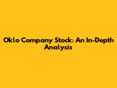 Oklo Company Stock: An In-Depth Analysis