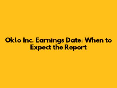 Oklo Inc. Earnings Date: When to Expect the Report