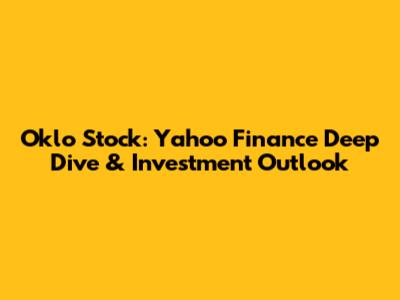 Oklo Stock: Yahoo Finance Deep Dive & Investment Outlook