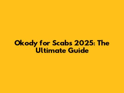 Okody for Scabs 2025: The Ultimate Guide